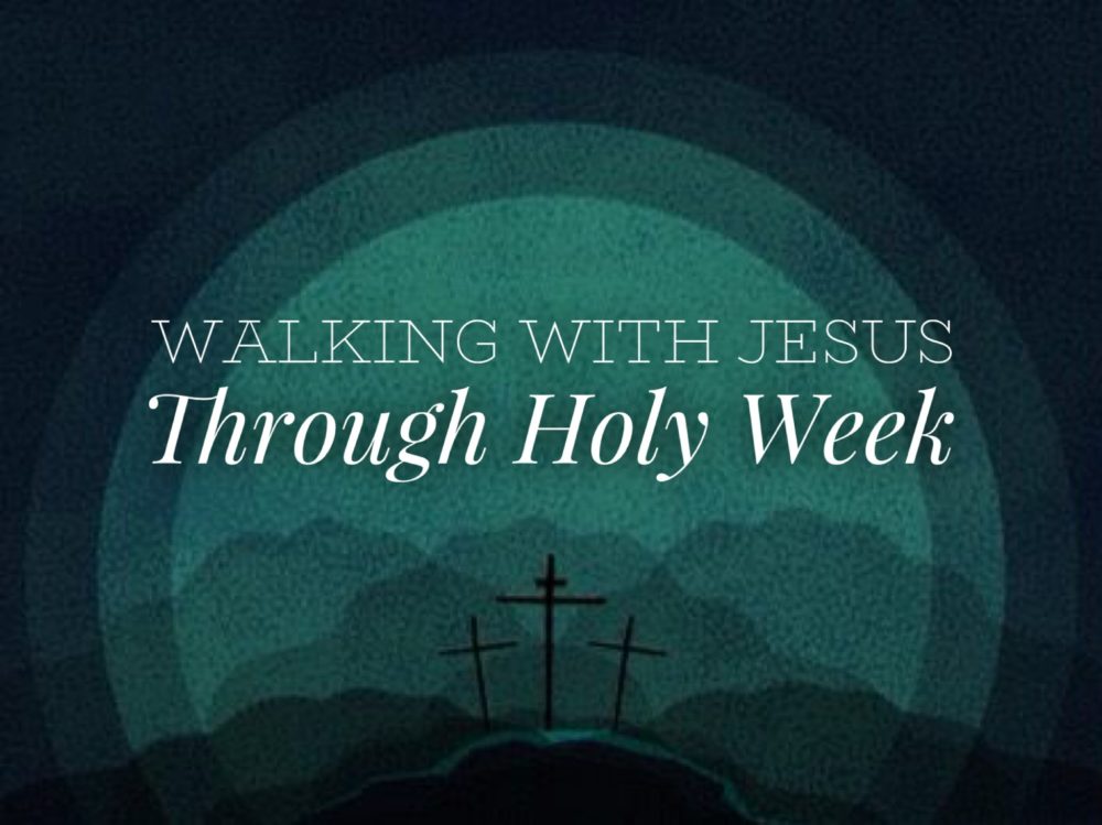 Walking with Jesus Through Holy Week